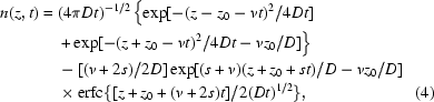 [\eqalignno{n(z,t)={}&(4\pi Dt)^{-1/2}\left\{\exp[-(z-z_0-vt)^2/4Dt]\right.\cr&\left.+\exp[-(z+z_0-vt)^2/4Dt-vz_0/D]\right\}\cr&-[(v+2s)/2D]\exp[(s+v)(z+z_0+st)/D-vz_0/D]\cr&\times{\rm erfc}\{[z+z_0+(v+2s)t]/2(Dt)^{1/2}\},&(4)}]