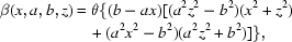 [\eqalign{\beta(x,a,b,z) &= \theta \{(b-ax)[(a^2z^2-b^2)(x^2+z^2) \cr & \quad+ (a^2x^2-b^2)(a^2z^2+b^2)]\},}]