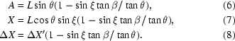 [\eqalignno{ A & = L\sin\theta (1 - \sin\xi \tan\beta/\tan\theta), & (6)\cr X & = L \cos\theta \sin\xi (1 - \sin\xi \tan\beta/\tan\theta), &(7)\cr \Delta X & = \Delta X' (1 - \sin\xi \tan\beta / \tan\theta). &(8) }%8]