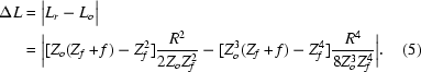 [\eqalignno {\Delta L & = \big| L_{r}-L_{o} \big| \cr & = \ \biggr|[Z_{o}(Z_{f}+f)-Z^{2}_{f}]{{R^{2}} \over {2Z_{o}Z^{2}_{f}}} - [Z^{3}_{o}(Z_{f}+f)-Z^{4}_{f}]{{R^{4}} \over {8Z^{3}_{o}Z^{4}_{f}}} \biggr|. &(5)}]