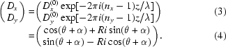 [\eqalignno {\biggr(\matrix{D_{x} \cr D_{y}} \biggr) & = \biggr( \matrix{D_{x}^{(0)} \exp [-2 \pi i (n_{x} -1)z/\lambda] \cr D_{y}^{(0)}\exp [-2 \pi i (n_{y} -1)z/\lambda]} \biggr) & (3) \cr & = \biggr (\matrix {\cos (\theta+ \alpha)+Ri\sin(\theta+\alpha) \cr \sin (\theta+\alpha) - R i \cos (\theta+\alpha)} \biggr). & (4)}]