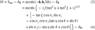 [\eqalignno{\delta\theta=\theta_{\rm inc}-\theta_{\rm B}&=\arcsin(-{\bf k.h}/kh)-\theta_{\rm B}&(3)\cr&= \arcsin\big\{-1/(\tan^2\eta+\tan^2\xi+1)^{1/2}\cr&\quad\times\big[-\tan\xi\cos\sigma_z\sin\sigma_x \cr & \quad-\cos\sigma_z\cos\sigma_x(\tan\eta\cos\theta+\sin\theta)\cr&\quad+\sin\sigma_z(-\tan\eta\sin\theta+\cos\theta)\big]\big\}-\theta_{\rm B}.&(4)}]