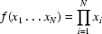 [f(x_1\,.\,.\,.\,x_N)=\prod_{i=1}^Nx_i]