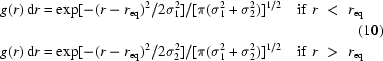 [\eqalignno{&g(r)\,{\rm d}r=\exp[-(r-r_{\rm eq})^2/2\sigma_1^2]/[\pi(\sigma_1^2+\sigma_2^2)]^{1/2}\quad{\rm if}\,\,r\,\,\lt\,\,r_{\rm eq}\cr&&(10)\cr& g(r)\,{\rm d}r=\exp[-(r-r_{\rm eq})^2/2\sigma_2^2]/[\pi(\sigma_1^2+\sigma_2^2)]^{1/2}\quad{\rm if}\,\,r\,\,\gt\,\,r_{\rm eq}}]