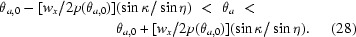 [\eqalignno{\theta_{a,0}-[w_x/2p(\theta_{a,0})]&(\sin\kappa/\sin\eta)\,\,\lt\,\,\theta_a\,\,\lt\,\,\cr&\theta_{a,0}+[w_x/2p(\theta_{a,0})](\sin\kappa/\sin\eta).&(28)}]