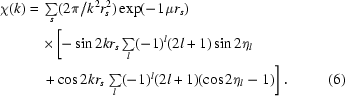[\eqalignno{\chi(k)={}&\textstyle\sum\limits_{s}(2\pi/k^2r_s^2)\exp(-1\mu r_s)\cr&\times\left[-\sin2kr_s\textstyle\sum\limits_{l}(-1)^l(2l+1)\sin2\eta_l\right.\cr&+\cos2kr_s\left.\textstyle\sum\limits_{l}(-1)^l(2l+1)(\cos2\eta_l-1)\right].&(6)}]