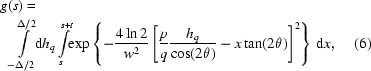 [\eqalignno{g&(s)=\cr&\int\limits_{-\Delta/2}^{\Delta/2}\!\!{\rm d}h_q\int\limits_{s}^{s+t}\!\!\exp\left\{-{4\ln2\over{w}^2}\left[{p\over{q}}{h_q\over\cos(2\theta)}-x\tan(2\theta)\right]^2\right\}\,{\rm d}x,\,\,&(6)}]