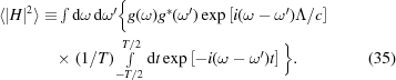 [\eqalignno{\langle|H|^2\rangle\equiv&{}\textstyle\int{\rm d}\omega\,{\rm d}\omega^\prime\bigg\{g(\omega)g^\ast(\omega^\prime)\exp\left[i(\omega-\omega^\prime)\Lambda/c\right]\cr& {\times}\,\,(1/T)\textstyle\int\limits_{-T/2}^{T/2}{\rm d}t\exp\left[-i(\omega-\omega^\prime)t\right]\bigg\}.&(35)}]