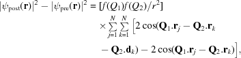 [\eqalign{|\psi_{\rm post}({\bf r})|^2-|\psi_{\rm pre}({\bf r})|^2 ={}&[f(Q_1)f(Q_2)/r^2]\cr&{\times}\textstyle\sum\limits_{j = 1}^N \textstyle\sum\limits_{k = 1}^N \Big [2\cos({\bf Q}_1 .{\bf r}_j-{\bf Q}_2. {\bf r}_k\cr&-{\bf Q}_2.{\bf d}_k)- 2\cos({\bf Q}_1.{\bf r}_j-{\bf Q}_2.{\bf r}_k)\Big],} ]