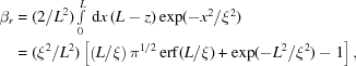 [\eqalign{\beta_r&=(2/L^2)\textstyle\int\limits_0^L\,{\rm d}x\,(L-z)\exp(-x^2/\xi^2)\cr&=(\xi^2/L^2)\left[\left(L/\xi\right)\pi^{1/2}\,{\rm erf}(L/\xi)+\exp(-L^2/\xi^2)-1\right],}]