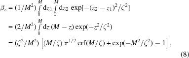 [\eqalignno{\beta_z&=(1/M^2)\textstyle\int\limits_0^M{\rm d}z_1\textstyle\int\limits_0^M{\rm d}z_2\,\exp[-(z_2-z_1)^2/\zeta^2]\cr&=(2/M^2)\textstyle\int\limits_0^M{\rm d}z\,(M-z)\exp(-z^2/\zeta^2)\cr&=(\zeta^2/M^2)\left [\left(M/\zeta\right)\pi^{1/2}\,{\rm erf}(M/\zeta)+\exp(-M^2/\zeta^2)-1\right],\cr&&(8)}]