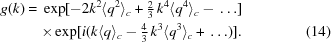 [\eqalignno{g(k)={}&\exp[-2k^2\langle{q^2}\rangle_c+{\textstyle{2\over3}}\,k^4\langle{q^4}\rangle_c-\,.\,.\,.]\cr&{\times}\exp[i(k\langle{q}\rangle_c-{\textstyle{4\over3}}\,k^3\langle{q^3}\rangle_c+\,.\,.\,.)].&(14)}]