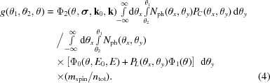 [\eqalignno{g(\theta _1, \theta _2, \theta) ={}& \Phi _2 (\theta, \boldsigma, {\bf k}_0, {\bf k})\!\textstyle\int\limits_{ - \infty }^\infty \!\!{\rm d}\theta _x \textstyle\int\limits_{\theta _2 }^{\theta _1 } \!N_{\rm ph} (\theta _x, \theta _y) P\!_C (\theta _x, \theta _y)\,{\rm d}\theta _y\cr& \big/ \textstyle\int\limits_{ - \infty }^\infty {\rm d}\theta _x \textstyle\int\limits_{\theta _2 }^{\theta _1 } N_{\rm ph} (\theta _x, \theta _y)\cr& {\times}\left[\Phi _0 (\theta, E_0, E) + P\!_L (\theta _x, \theta _y)\Phi _1 (\theta) \right]\,\,{\rm d}\theta _y\cr&{\times}(m_{\rm spin}/n_{\rm tot}).&(4)}]