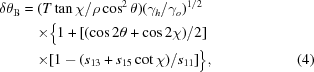 [\eqalignno{\delta\theta_{\rm B}={}&(T\tan\chi/\rho\cos^2\theta)(\gamma_h/\gamma_o)^{1/2}\cr&{\times}\big\{1+[(\cos2\theta+\cos2\chi)/2]\cr&{\times}[1-(s_{13}+s_{15}\cot\chi)/s_{11}]\big\},&(4)}]