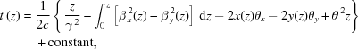 [\eqalign{t\,(z)={}&{{1}\over{2c}}\left\{\,{{z}\over{\gamma^{\,2}}}+\int_0^{\,z}\left[\beta_{\,x}^{\,2}(z)+\beta_{\,y}^{\,2}(z)\right]\,{\rm d}z-2x(z)\theta_x-2y(z)\theta_y+\theta^{\,2}z\right\}\cr&+{\rm constant},}]