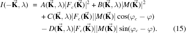 [\eqalignno{I(-\vec{\bf{K}},\lambda)\,\,=&{}\,\,\,A({\vec{\bf{K}}},\lambda)|F_{c}({\vec{\bf{K}}})|^{2}+B({\vec{\bf{K}}},\lambda)|M({\vec{\bf{K}}})|^{2}\cr&\,\,+C({\vec{\bf{K}}},\lambda)|F_{c}({\vec{\bf{K}}})||M({\vec{\bf{K}}})|\cos({\varphi}_{c}-{\varphi})\cr&\,\,-D({\vec{\bf{K}}},\lambda)|F_{c}({\vec{\bf{K}}})||M({\vec{\bf{K}}})|\sin({\varphi}_{c}-{\varphi}).&(15)}]