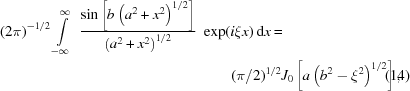 [\eqalignno{(2\pi)^{-1/2}\int\limits_{-\infty}^\infty\,\,{{{\sin\left[b\left(a^2+x^2\right)^{1/2}\right]}\over{\left(a^2+x^2\right)^{1/2}}}}\,\,&\exp(i\xi{x})\,{\rm{d}}x=\cr&\quad\quad(\pi/2)^{1/2}J_0\left[a\left(b^2-\xi^2\right)^{1/2}\right],&(14)}]