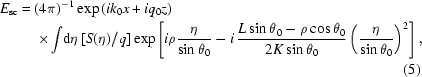 [\eqalignno{E_{\rm{sc}}={}&(4\pi)^{-1}\exp\left(ik_0x+iq_0z\right)\cr&\times\!\int\!{\rm{d}}\eta\,[S(\eta)/q]\exp\left[i\rho{{\eta}\over{\sin\theta_0}}-i\,{{L\sin\theta_0-\rho\cos\theta_0}\over{2K\sin\theta_0}}\left({\eta\over{\sin\theta_0}}\right)^2\right],\cr&&(5)}]