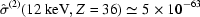 [\hat{\sigma}^{(2)} (12 \ {\rm keV},Z = 36) \simeq 5 \times 10^{-63}]