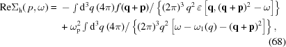 [\eqalignno{{\rm Re}\Sigma_{\rm h} (\,p,\omega ) = {}&- \textstyle\int {\rm d}^3 q \, (4\pi) \, f({\bf q} + {\bf p}) / \left\{ {(2\pi)^3\,q^2\, \varepsilon \left [{{\bf q},({\bf q} + {\bf p})^2 -\omega } \right]} \right\} \cr & + \omega _{\rm p}^2 \textstyle\int {\rm d}^3 q \, (4\pi) / \left\{ { (2\pi)^3 q^2 \left[ {\omega -\omega _1 (q)-({\bf q} + {\bf p})^2 }\right]} \right\}, \cr&& (68)}]