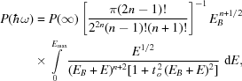 [\eqalign{P(\hbar\omega)={}P(\infty)\left[{{{\pi(2n-1)!}\over{2^{2n}(n-1)!(n+1)!}}}\right]^{-1}E_B^{\,n+1/2}\cr\times\int\limits_0^{E_{\max}}{{{E^{1/2}}\over{(E_B+E)^{n+2}[1+t_{\,o}^{\,2}\,(E_B+E)^2]}}}\,\,{\rm{d}}E,}]