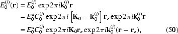 [\eqalignno{E_0^{(j)}({\bf{r}})&=E_0^{(j)}\exp2\pi{i}{\bf{k}}_0^{(j)}{\bf{r}}\cr&= E_0^aC_0^{(j)}\exp2\pi{i}\left[{\bf{K}}_0-{\bf{k}}_0^{(j)}\right]{\bf{r}}_e\exp2\pi{i}{\bf{k}}_0^{(j)}{\bf{r}}\cr&= E_0^aC_0^{(j)}\exp2\pi{i}{\bf{K}}_0{\bf{r}}_e\exp2\pi{i}{\bf{k}}_0^{(j)}({\bf{r}}-{\bf{r}}_e),&(50)}]