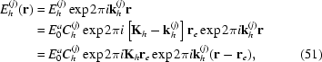 [\eqalignno{E_h^{(j)}({\bf{r}})&=E_h^{(j)}\exp2\pi{i}{\bf{k}}_h^{(j)}{\bf{r}}\cr&= E_0^aC_h^{(j)}\exp2\pi{i}\left[{\bf{K}}_h-{\bf{k}}_h^{(j)}\right]{\bf{r}}_e\exp2\pi{i}{\bf{k}}_h^{(j)}{\bf{r}}\cr&= E_0^aC_h^{(j)}\exp2\pi{i}{\bf{K}}_h{\bf{r}}_e\exp2\pi{i}{\bf{k}}_h^{(j)}({\bf{r}}-{\bf{r}}_e),&(51)}]