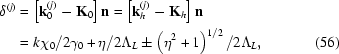 [\eqalignno{\delta^{(j)}&=\left[{\bf{k}}_0^{(j)}-{\bf{K}}_0\right]{\bf{n}}=\left[{\bf{k}}_h^{(j)}-{\bf{K}}_h\right]{\bf{n}}\cr&=k\chi_0/2\gamma_0+\eta/2\Lambda_L\pm\left(\eta^2+1\right)^{1/2}/2\Lambda_L,&(56)}]