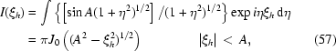 [\eqalignno{I(\xi_h)&=\int\left\{\left[\sin{A}(1+\eta^2)^{1/2}\right]/(1+\eta^2)^{1/2}\right\}\exp{i}\eta\xi_h\,{\rm{d}}\eta\cr&=\pi{J_0}\left((A^2-\xi_h^2)^{1/2}\right)\quad\quad\quad\quad|\xi_h|\,\lt\,A,&(57)}]