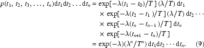 [\eqalignno{ p (t_{1},\, t_{2},\, t_{3},\ldots, \, t_{n}) {\rm d}t_{1}{\rm d}t_{2}\ldots {\rm d}t_{n} & = \exp[-\lambda(t_{1}-t_{0})/T\,]\, (\lambda/T) \,{\rm d}t_{1} \cr & \quad\times \exp[-\lambda(t_{2}-t_{1}\,)/T\,]\, (\lambda/T) \,{\rm d}t_{2}\cdots \cr & \quad \times \exp[-\lambda(t_{n}-t_{n-1\,})/T\,] \,{\rm d}t_{n} \cr & \quad \times \exp[-\lambda(t_{n+1}-t_{n})/T\,] \cr & = \exp(-\lambda)(\lambda ^{n}/T^{n}) \,{\rm d}t_{1}{\rm d}t_{2}\cdots {\rm d}t_{n}. & (9)}]