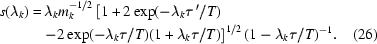 [\eqalignno{s(\lambda _{k}) = & \,\lambda _{k} m_{k}^{-1/2} \left[1+2 \exp(-\lambda _{k}\tau\,'/T)\right.\cr&\left.-2 \exp(-\lambda _{k}\tau /T)(1+\lambda _{k}\tau /T)\right]^{1/2}(1-\lambda _{k}\tau /T)^{-1}. & (26)}]