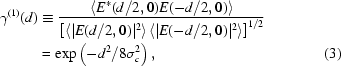 [\eqalignno{\gamma^{(1)}(d)&\equiv{{\left\langle{E}^*(d/2,0)E(-d/2,0)\right\rangle}\over{\left[{\left\langle|E(d/2,0)|^2\right\rangle\left\langle|E(-d/2,0)|^2\right\rangle}\right]^{1/2}}}\cr&=\exp\left(-{{d^2}/{8\sigma_c^2}}\right),&(3)}]