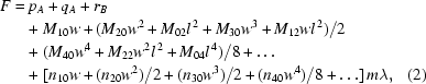 [\eqalignno{F = {}&p_A + q_A + r_B \cr &{+\,\, M_{10}w + (M_{20}w^2 + M_{02}l^{\,2} + M_{30}w^3 + M_{12}wl^{\,2})/2} \cr &{+\,\, (M_{40}w^4 + M_{22}w^{2}l^{\,2} + M_{04}l^{\,4})/8 + \ldots} \cr &{+\,\, [n_{10}w + {(n_{20}w^2)/2} + {(n_{30}w^3)/2} + {(n_{40}w^4)/8} + \ldots]\,m\lambda}, &{(2)}}]