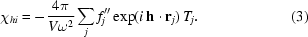 [\chi_{hi}=-{{4\pi}\over{V\omega^2}}\sum\limits_j{f_j''\exp(i\,{\bf{h}}}\cdot{\bf{r}}_j)\,T_j.\eqno(3)]