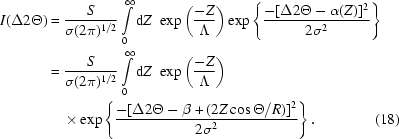 [\eqalignno{I(\Delta2\Theta)&={S\over{\sigma(2\pi)^{1/2}}}\int\limits_0^\infty{\rm{d}}Z\,\,\exp\left({{-Z}\over{\Lambda}}\right)\exp\left\{{{-[\Delta2\Theta-\alpha(Z)]^2}\over{2\sigma^2}}\right\}\cr&={S\over{\sigma(2\pi)^{1/2}}}\int\limits_0^\infty{\rm{d}}Z\,\,\exp\left({{-Z}\over{\Lambda}}\right)\cr&\quad\times\exp\left\{{{-[\Delta2\Theta-\beta+(2Z\cos\Theta/R)]^2}\over{2\sigma^2}}\right\}.&(18)}]