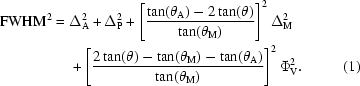 [\eqalignno{{\rm{FWHM}}^2={}&\Delta_{\rm{A}}^2+\Delta_{\rm{P}}^2+\left[{{{\tan(\theta_{\rm{A}})-2\tan(\theta)}\over{\tan(\theta_{\rm{M}})}}}\right]^2\Delta_{\rm{M}}^2\cr&+\left[{{{2\tan(\theta)-\tan(\theta_{\rm{M}})-\tan(\theta_{\rm{A}})}\over{\tan(\theta_{\rm{M}})}}}\right]^2\Phi_{\rm{V}}^2.&(1)}]