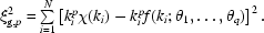 [\xi^2_{{\rm g},p} = \textstyle\sum\limits_{i = 1}^N \left[k_i^p \chi(k_i) - k_i^p f(k_i;\theta_1,\ldots,\theta_q) \right]^2.]