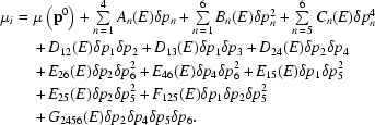[\eqalign{\mu_i={}&\mu\left({\bf{p}}^0\right)+\textstyle\sum\limits_{n\,=\,1}^4{A_n(E)\delta{p_n}}+\textstyle\sum\limits_{n\,=\,1}^6{B_n(E)\delta{p_n^2}}+\textstyle\sum\limits_{n\,=\,5}^6{C_n(E)\delta{p_n^4}}\cr&+D_{12}(E)\delta{p_1}\delta{p_2}+D_{13}(E)\delta{p_1}\delta{p_3}+D_{24}(E)\delta{p_2}\delta{p_4}\cr&+E_{26}(E)\delta{p_2}\delta{p_6^2}+E_{46}(E)\delta{p_4}\delta{p_6^2}+E_{15}(E)\delta{p_1}\delta{p_5^2}\cr&+E_{25}(E)\delta{p_2}\delta{p_5^2}+F_{125}(E)\delta{p_1}\delta{p_2}\delta{p_5^2}\cr&+G_{2456}(E)\delta{p_2}\delta{p_4}\delta{p_5}\delta{p_6}.}]