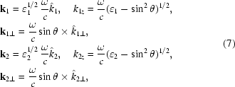 [\eqalign{&{\bf{k}}_1 = \varepsilon_1^{1/2}\,{\omega\over{c}}\hat k_1,\quad k_{1z} = {\omega\over{c}}(\varepsilon_1-\sin^2\theta)^{1/2},\cr& {\bf{k}}_{1\bot} = {\omega\over{c}}\sin\theta\times\hat k_{1\bot}, \cr& {\bf{k}}_2 = \varepsilon_2^{1/2}\,{\omega\over{c}}\hat k_2,\quad k_{2z} = {\omega\over{c}}(\varepsilon_2-\sin^2\theta)^{1/2},\cr& {\bf{k}}_{2\bot} = {\omega\over{c}}\sin\theta\times\hat k_{2\bot},}\eqno(7)]