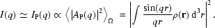 [I(q)\,\,{\simeq}\,\,I_{\rm{P}}(q)\propto\left\langle\left|{A_{\rm{P}}}(q)\right|^2\right\rangle_\Omega\,\,=\left|\int{{\sin(qr)}\over{qr}}\rho({\bf{r}})\,{\rm{d}}^3r\right|^2.]