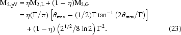 [\eqalignno{{\rm{M}}_{\rm{2,pV}}&=\eta{{\rm{\rm{M}}}_{\rm{2,L}}}+(1-\eta){\rm{M}}_{\rm{2,G}}\cr&=\eta(\Gamma/\pi)\left[\theta_{\rm{max}}-(1/2)\Gamma\tan^{-1}\left(2\theta_{\rm{max}}/\Gamma\right)\right]\cr&\quad+(1-\eta)\left(2^{1/2}/8\ln2\right)\Gamma^2.&(23)}]