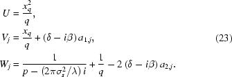 [\eqalign{U&={{x_q^2}\over{q}},\cr V_j&={{x_q}\over{q}}+\left({\delta-i\beta}\right)a_{1,j},\cr W_j&={1\over{p-\left({2\pi\sigma_s^2/\lambda}\right)i}}+{1\over{q}}-2\left({\delta-i\beta} \right)a_{2,j}.}\eqno(23)]