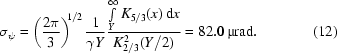 [\sigma_\psi=\left({{2\pi}\over3}\right)^{\!\!1/2}{1\over{\gamma{Y}}}{{\int\limits_Y^\infty{K_{5/3}(x)\,{\rm{d}}x}}\over{K_{2/3}^2(Y/2)}}=82.0\,\micro{\rm{rad}}.\eqno(12)]