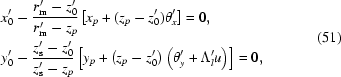 [\eqalign{&x'_0-{{r'_{\rm{m}}-z'_0}\over{r'_{\rm{m}}-z_p}}\left[{x_p+(z_p-z'_0)\theta'_x}\right]=0,\cr& y'_0-{{z'_{\rm{s}}-z'_0}\over{z'_{\rm{s}}-z_p}}\left[{y_p+\left({z_p-z'_0}\right)\left({\theta'_y+\Lambda'_lu}\right)}\right]=0,}\eqno(51)]