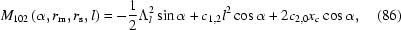 [M_{102} \left({\alpha, r_{\rm{m}}, r_{\rm{s}}, l} \right) = - {1 \over 2}\Lambda _l^2 \sin \alpha + c_{1,2} l^2 \cos \alpha + 2c_{2,0} x_c \cos \alpha,\eqno(86)]