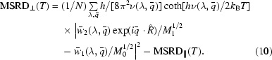 [\eqalignno{{\rm{MSRD}}_{\bot}(T)={}&(1/N)\textstyle\sum\limits_{\lambda,\bar{q}}h/[8\pi^{2}\nu(\lambda,\bar{q})]\coth[h\nu(\lambda,\bar{q})/2k_{\rm{B}}T]\cr& \times\big|\bar{w}_{2}(\lambda,\bar{q})\exp(i\bar{q}\cdot\hat{R})/M_{1}^{1/2}\cr&-\bar{w}_{1}(\lambda,\bar{q})/M_{0}^{1/2}\big|^{2}-{\rm{MSRD}}_{\|}(T).&(10)}]