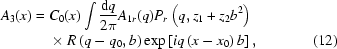 [\eqalignno{A_{3}(x)={}&C_{0}(x)\int{{{\rm{d}}q}\over{2\pi}}A_{1r}(q)P_{r}\left(q,z_{1}+z_{2}b^{2}\right)\cr &\times R\left(q-q_{0},b\right)\exp\left[iq\left(x-x_{0}\right)b\right],&(12)}]