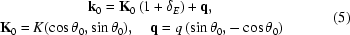 [\eqalign{&{\bf{k}}_{0}={\bf{K}}_{0}\left(1+\delta_{E}\right)+{\bf{q}},\cr{\bf{K}}_{0}=K(\cos\theta_{0},&\sin\theta_{0}),\quad {\bf{q}}=q\left(\sin\theta_{0},-\cos\theta_{0}\right)}\eqno(5)]