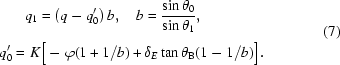 [\eqalign{&q_{1}=\left(q-q_{0}^{\prime}\right)b,\quad b={{\sin\theta_{0}}\over{\sin\theta_{1}}},\vphantom{_\Big|}\cr q_{0}^{\prime}=&\,\,K\big[-\varphi(1+1/b)+\delta_{E}\tan\theta_{\rm{B}}(1-1/b)\big].}\eqno(7)]