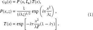 [\eqalign{\psi_{0}(x)&=P\left(x,L_{\rm{s}}\right)T(x),\cr P(x,z)&={{1}\over{(i\lambda{z})^{1/2}}}\exp\left(i\pi{{x^2}\over{\lambda{z}}}\right),\cr T(x)&=\exp\left[-i\pi{{x^2}\over{\lambda{F}}}(1-i\gamma)\right].}\eqno(1)]